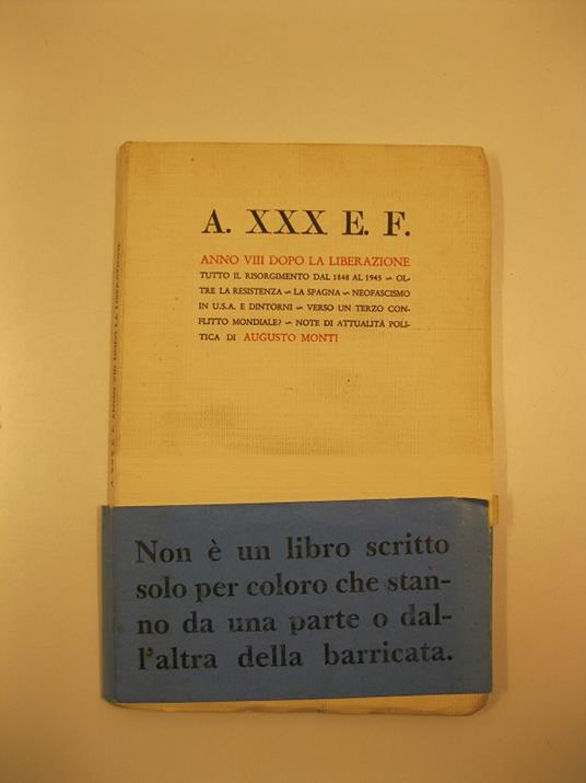 A. XXX e F. anno VIII dopo la liberazione. Tutto il Risorgimento dal 1848 al 1945 Oltre la resistenza La Spagna Neofascismo in USA e dintorni Verso un terzo conflitto mondiale? Note di attualita' politica - Augusto Monti - copertina