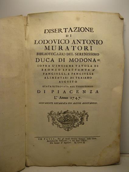 Dissertazione sopra l'insigne tavola di bronzo spettante a' fanciulli e fanciulle alimentarj di Trajano Augusto stata ritrovata nel territorio di Piacenza l'anno 1747 nuovamente ristampata con alcune annotazioni - Lodovico Antonio Muratori - copertina