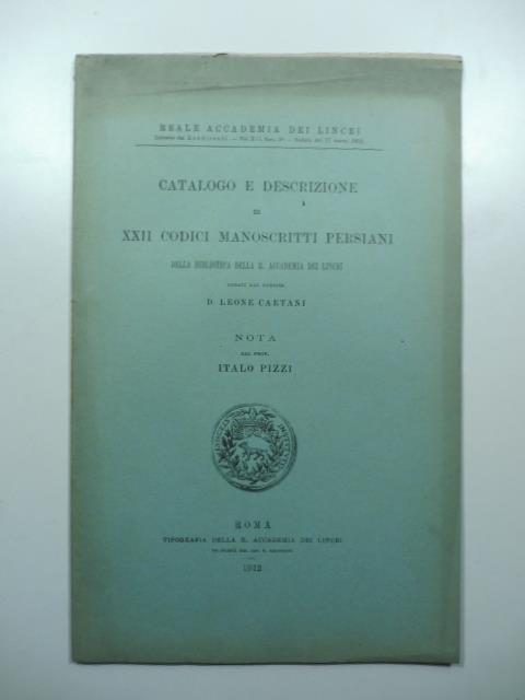 Catalogo e descrizione di XXII codici manoscritti persiani della Biblioteca della R. Accademia dei Lincei donati dal corrisp. D. Leone Caetani