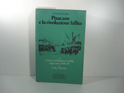 Pisacane e la rivoluzione fallita con Guerra combattuta in Italia negli anni 1848-49 - Luciano Russi - copertina