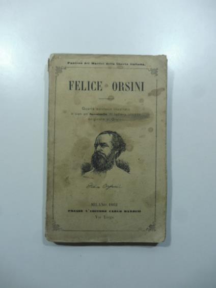 Felice Orsini. Notizie storiche per F. Venosta. Quarta edizione riveduta dall'autore - Felice Venosta - copertina