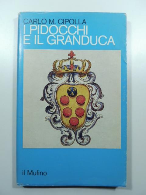 I pidocchi e il granduca. Crisi economica e problemi sanitari nella Firenze del '600 - Carlo M. Cipolla - copertina