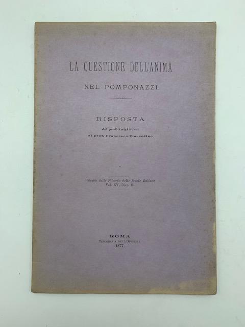 La questione dell'anima nel Pomponazzi. Risposta del Prof. Luigi Ferri al Prof. Francesco Fiorentino