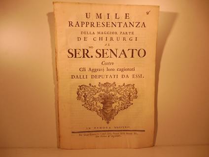 Umile rappresentanza della maggior parte de' chirurghi al Ser.mo Senato contro gli aggravj loro cagionati dalli deputati da essi - copertina