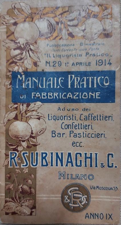 Manuale pratico di fabbricazione ad uso dei liquoristi, caffettieri, confettieri, bar, pasticcieri R. Subinaghi & C, Milano - copertina