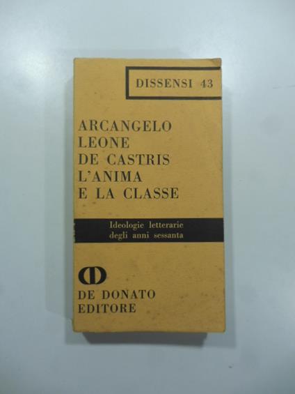 L' anima e la classe. Ideologie letterarie degli anni sessanta - Arcangelo Leone De Castris - copertina