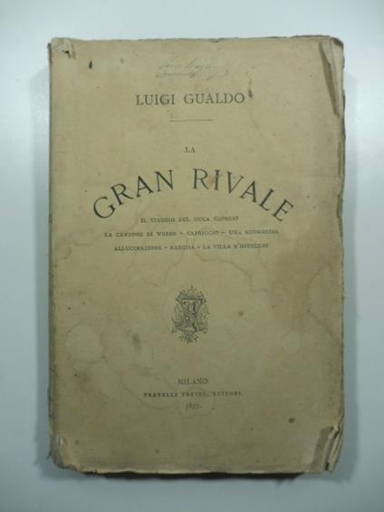 La gran rivale. Il viaggio del duca Giorgio, La canzone di Weber, Capriccio, Una scommessa, Allucinazione, Narcisa, La villa d'Ostellio - Luigi Gualdo - copertina