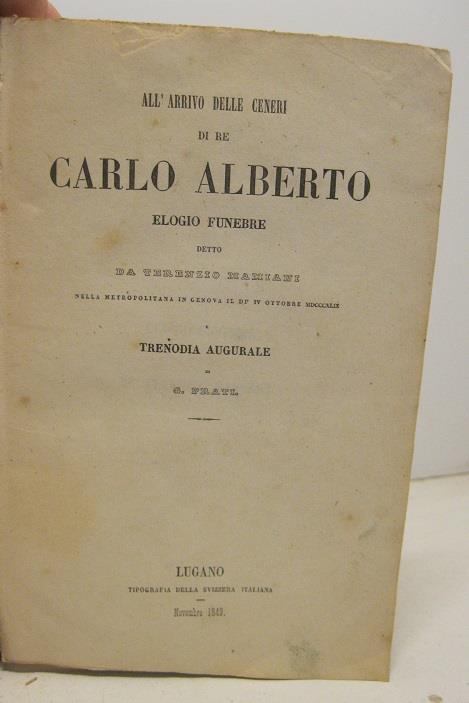 All'arrivo delle ceneri di re Carlo Alberto. Elogio funebre detto da Terenzio Mamiani nella metropolitana in Genova il di' IV ottobre MDCCCXLIX e trenodia augurale di G. Prati