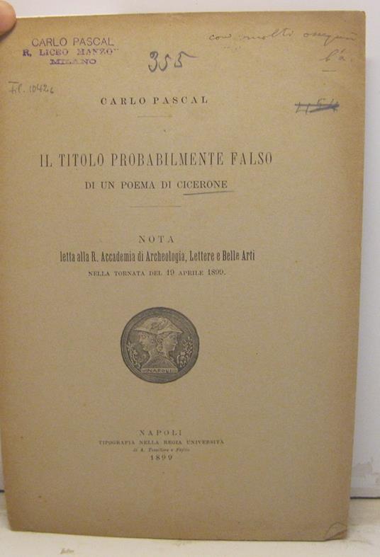 Il titolo probabilmente falso di un poema di Cicerone. Nota letta alla R. Accademia di Archeologia, Lettere e Belle Arti nella tornata del 19 aprile 1899 - Carlo Pascal - copertina