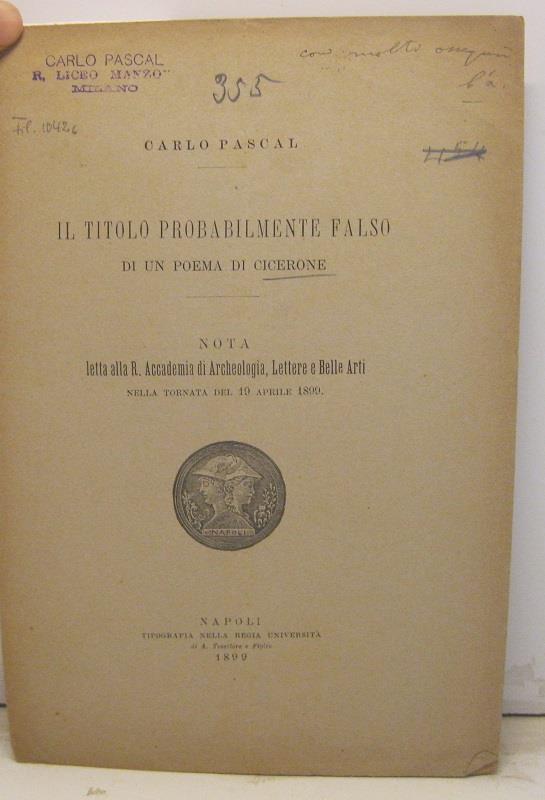 Il titolo probabilmente falso di un poema di Cicerone. Nota letta alla R. Accademia di Archeologia, Lettere e Belle Arti nella tornata del 19 aprile 1899