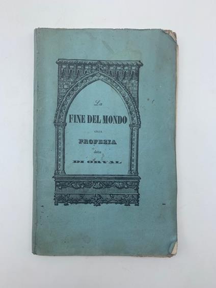 La fine del mondo. Ragionamento teologico-filosofico...aggiuntavi in ultimo la profezia detta di Orval - Antonio Riccardi - copertina