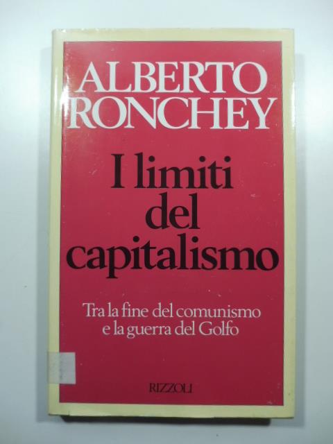 I limiti del capitalismo. Tra la fine del comunismo e la guerra del Golfo - Alberto Ronchey - copertina