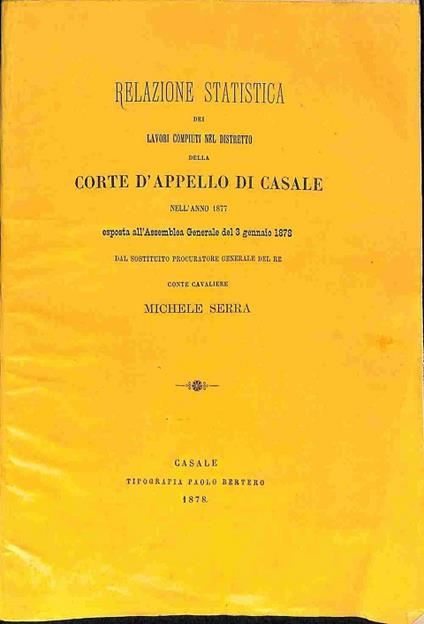 Relazione statistica dei lavori compiuti nel distretto della Corte d'appello di Casale nell'anno 1877 esposta all'Assemblea generale del 3 gennaio 1876 - Michele Serra - copertina