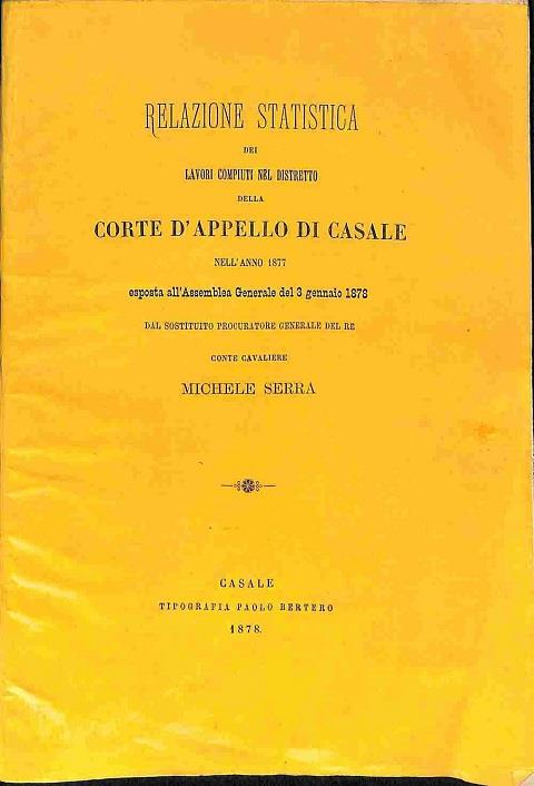 Relazione statistica dei lavori compiuti nel distretto della Corte d'appello di Casale nell'anno 1877 esposta all'Assemblea generale del 3 gennaio 1876 - Michele Serra - copertina
