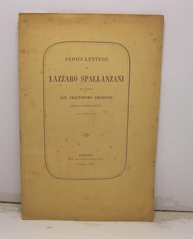 Sedici lettere di Lazzaro Spallanzani all'abate Gio. Cristoforo Amaduzzi, per la prima volta stampate