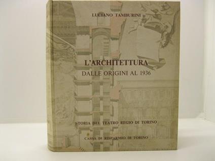 Storia del Teatro Regio di Torino. Vol. IV L'architettura. Dalle origini al 1936 - Luciano Tamburini - copertina