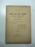 L' opera del Prof. Villari quale filosofo e teorico della storia e quale storiografo. Studio critico