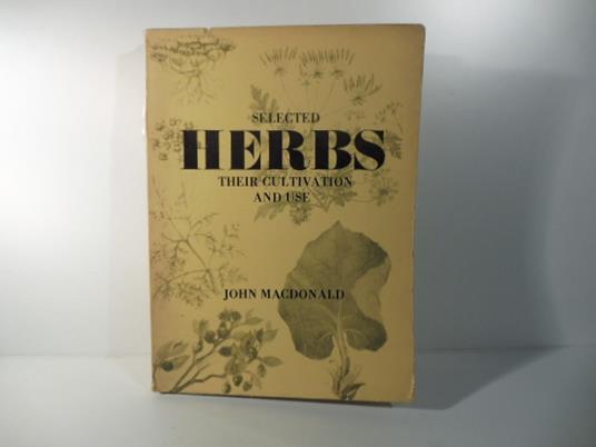Selected Herbs. Their Cultivation and Use - John McDonald - copertina