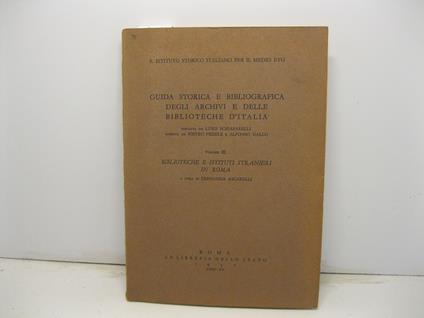 Guida storica e bibliografica degli archivi e delle biblioteche d'Italia fondata da Luigi Schiaparelli diretta da Pietro Fedele e Alfonso Gallo. Volume III. Biblioteche e istituti stranieri in Roma a cura di Fernanda Ascarelli - Fernanda Ascarelli - copertina