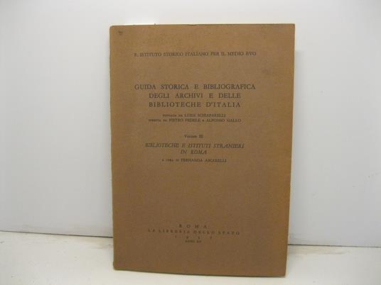 Guida storica e bibliografica degli archivi e delle biblioteche d'Italia fondata da Luigi Schiaparelli diretta da Pietro Fedele e Alfonso Gallo. Volume III. Biblioteche e istituti stranieri in Roma a cura di Fernanda Ascarelli - Fernanda Ascarelli - copertina