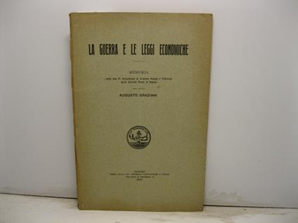 Le guerra e le leggi economiche. Memoria letta alla R. Accademia di Scienze Morali e Politiche della Societa' Reale di Napoli - Augusto Graziani - copertina