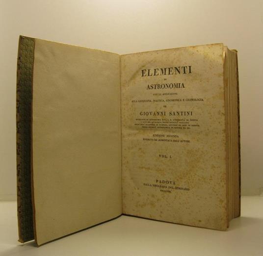 Elementi di astronomia con le applicazioni alla geografia, nautica, gnomonica e cronologia. Edizione seconda riveduta ed aumentata dall'Autore. Vol. I (-II) - Giovanni Santini - copertina