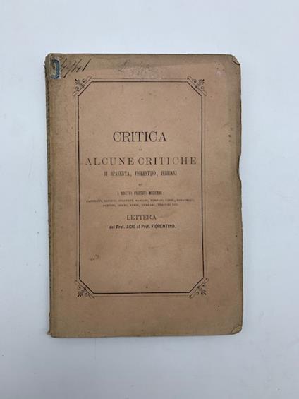 Critica di alcune critiche di Spaventa, Fiorentino, Imbriani su i nostri filosofi moderni Galluppi, Rosmini, Gioberti, Mamiani.. - Francesco Acri - copertina