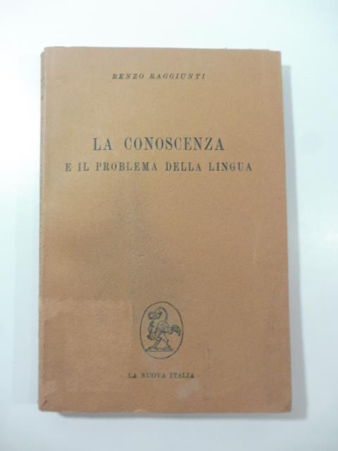 la conoscenza e il problema della lingua. Ragioni filosofiche della linguistica - Renzo Raggiunti - copertina