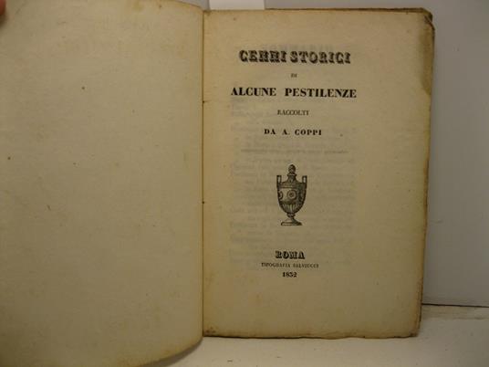 Cenni storici di alcune pestilenze e del colera-morbus co' mezzi piu' efficaci per preservarsene. Seconda edizione - Antonio Coppi - copertina