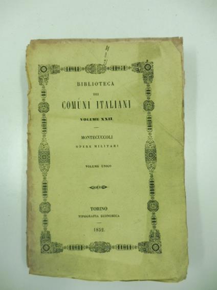 Opere di Raimondo Montecuccoli annotate da Ugo Foscolo e corrette, accresciute ed illustrate da Giuseppe Grassi. Volume unico - Raimondo Montecuccoli - copertina