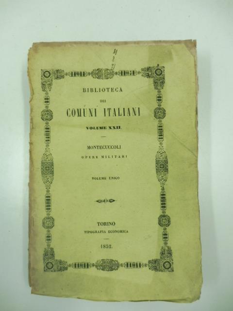 Opere di Raimondo Montecuccoli annotate da Ugo Foscolo e corrette, accresciute ed illustrate da Giuseppe Grassi. Volume unico