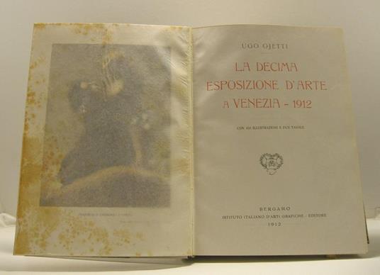 La decima esposizione d'arte a Venezia - 1912 con 453 illustrazioni e due tavole - Ugo Ojetti - copertina