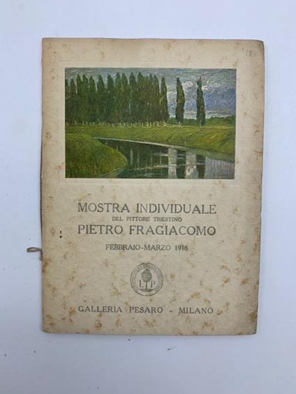 Mostra individuale del pittore triestino Pietro Fragiacomo febbraio-marzo 1918. Galleria Pesaro, Milano - Ugo Ojetti - copertina