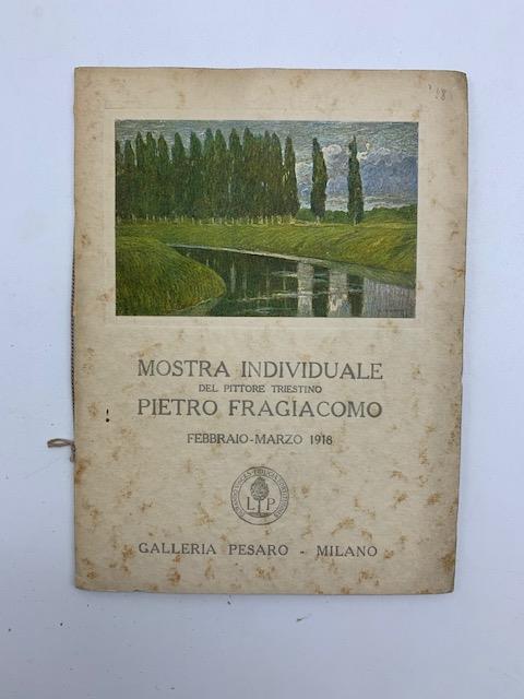Mostra individuale del pittore triestino Pietro Fragiacomo febbraio-marzo 1918. Galleria Pesaro, Milano