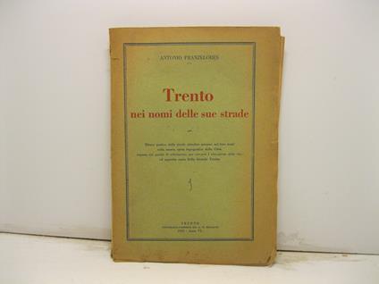 Trento nei nomi delle sue strade. Elenco pratico delle strade citadine spiegate nei loro nomi colla nuova carta.. - Antonio Pranzelores - copertina
