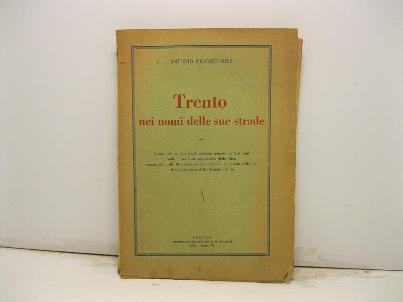Trento nei nomi delle sue strade. Elenco pratico delle strade citadine spiegate nei loro nomi colla nuova carta..