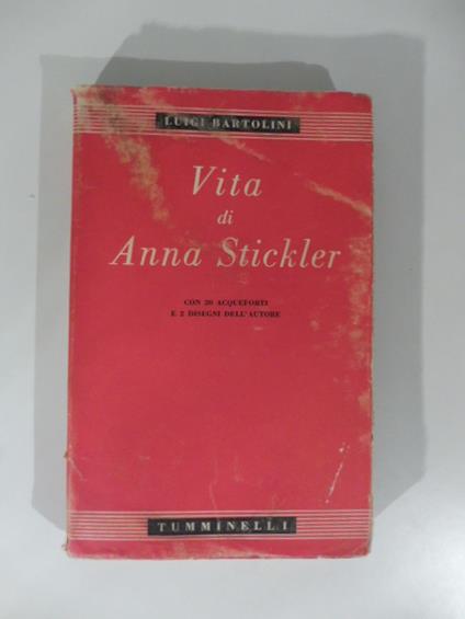 Vita di Anna Stickler. Con 20 acqueforti e 2 disegni dell'autore - Luigi Bartolini - copertina