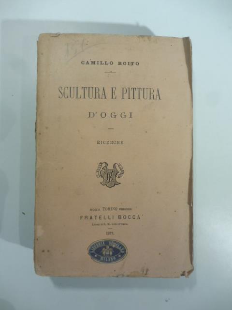 Scultura e pittura d'oggi. Ricerche - Camillo Boito - copertina
