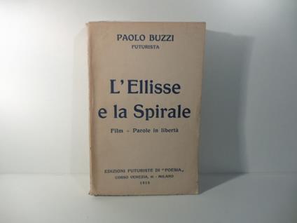 L' ellisse e la spirale. Film + parole in liberta' - Paolo Buzzi - copertina