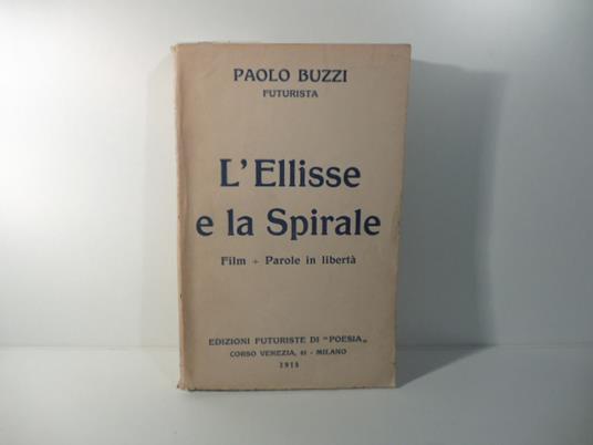 L' ellisse e la spirale. Film + parole in liberta' - Paolo Buzzi - copertina