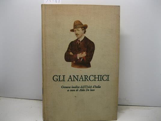 Gli anarchici. Cronaca inedita dell'Unita' d'Italia a cura di Aldo De Jaco - Aldo De Jaco - copertina