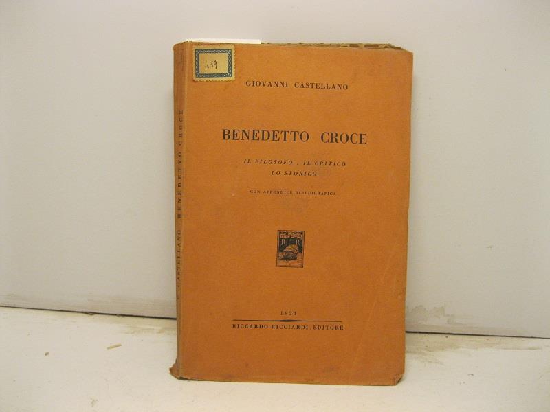 Benedetto Croce. Il filosofo, il critico, lo storico. Con appendice bibliografica