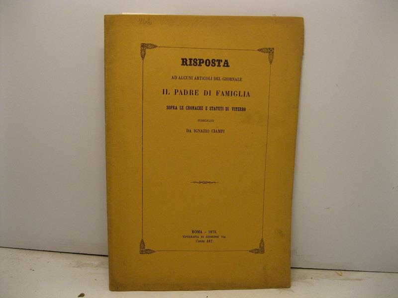 Risposta ad alcuni articoli del giornale Il Padre di Famiglia sopra le cronache e statuti di Viterbo pubblicati da Gnazio Ciampi. (Estratto dalla Rivista Europea Anno IV, Vol. IV, Fasc. I - 1. settembre 1873)