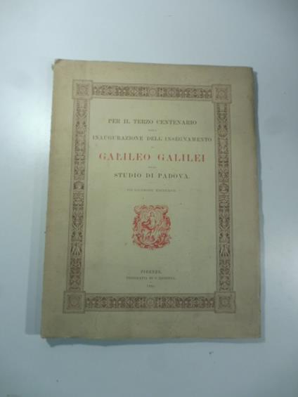 Per il terzo centenario dalla inaugurazione dell'insegnamento di Galileo Galilei nello studio di Padova VII dicembre MDCCCXCII - Antonio Favaro - copertina