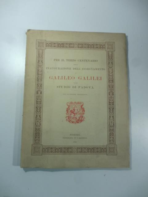 Per il terzo centenario dalla inaugurazione dell'insegnamento di Galileo Galilei nello studio di Padova VII dicembre MDCCCXCII - Antonio Favaro - copertina