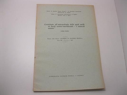 Contributo all'antropologia delle parti molli di Sardi centro-meridionali. - I muscoli mimici. Estratto dalla Rivista 'Quaderni di anatomia pratica'.Serie XII - N.1-4 - 1957 Istituto di Antropologia dell'Universita' di Cagliari. Direttore: Carlo Maxi - Carlo Maxia - copertina
