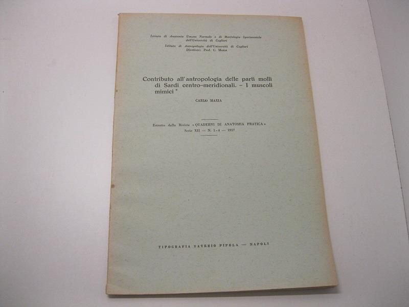 Contributo all'antropologia delle parti molli di Sardi centro-meridionali. - I muscoli mimici. Estratto dalla Rivista 'Quaderni di anatomia pratica'.Serie XII - N.1-4 - 1957 Istituto di Antropologia dell'Universita' di Cagliari. Direttore: Carlo Maxi