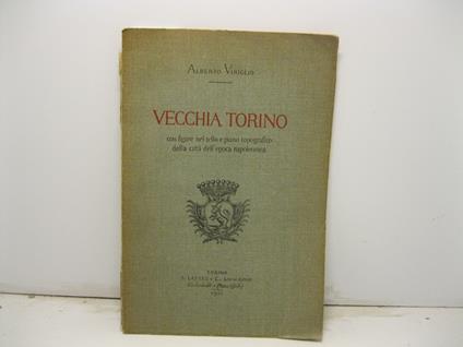 Vecchia Torino con figure nel testo e piano topografico della citta' dell'epoca napoleonica - Alberto Viriglio - copertina