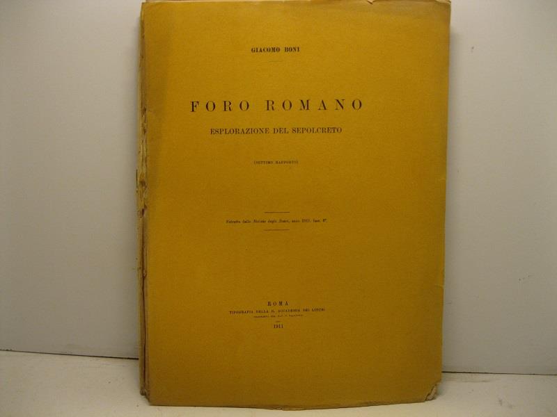 Foro romano. Esplorazione del sepolcreto (settimo rapporto). Estratto dalle Notizie degli Scavi, anno 1911, fasc. 3o