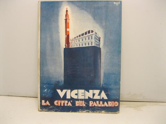 Vicenza. La citta' del Palladio. II edizione riveduta corretta ed aumentata con una pianta della citta' - Giuseppe De Mori - copertina